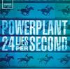 Powerplant: 24 Lies Per Second
