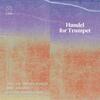 Handel for Trumpet: Concertos and Arias Re-Imagined for Trumpet