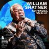 Shatner - So Fragile, So Blue