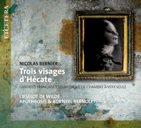 Bernier - Trois Visages d�Hecate: French Cantatas
