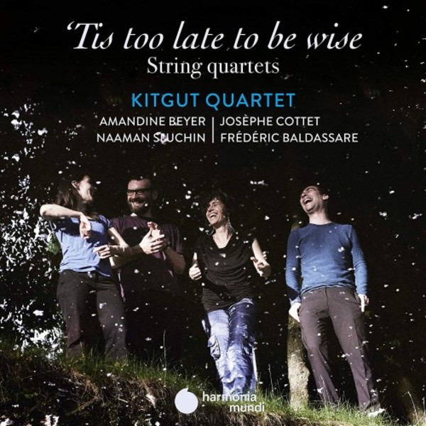 �Tis too late to be wise: String Quartets