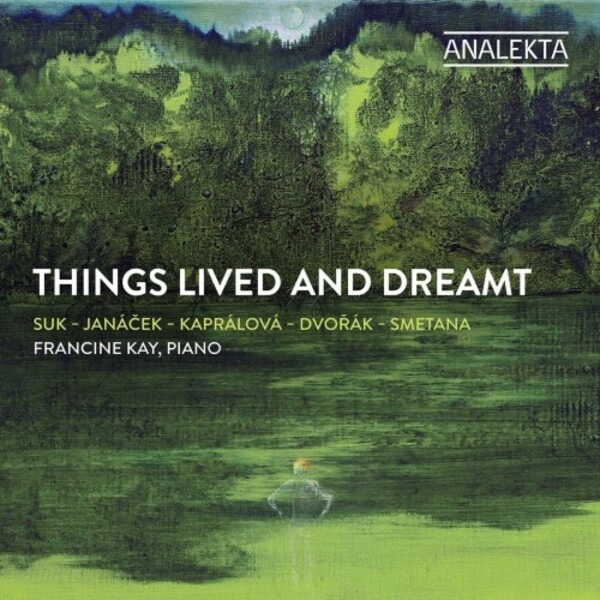 Things Lived and Dreamt: Suk, Janacek, Kapralova, Dvorak, Smetana