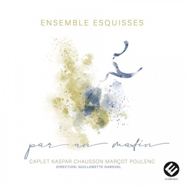 Par un Matin: Caplet, Kaspar, Chausson, Marcot, Poulenc | Evidence Classics EVCD100