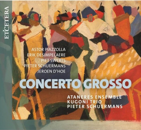 Concerto Grosso: Piazzolla, Desimpelaere, Swerts, Schuermans, D�hoe | Etcetera KTC1809