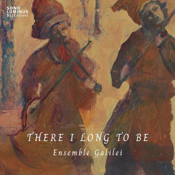 Ensemble Galilei: There I Long to Be